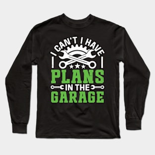 I Can't I Have Plans In The Garage Funny Quote Long Sleeve T-Shirt